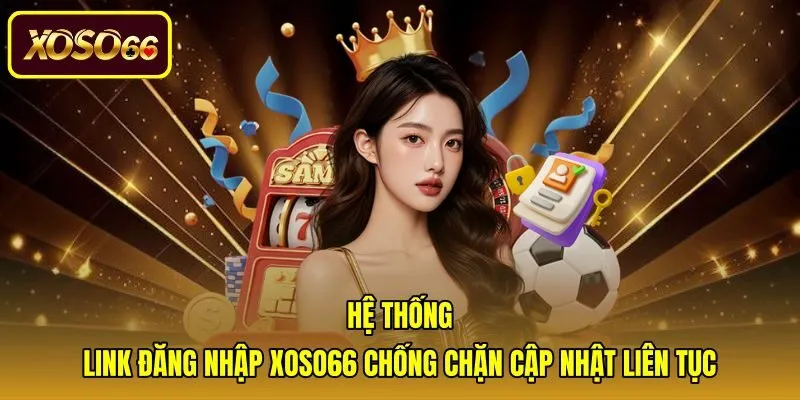 Danh sách đường dẫn đăng nhập xoso66 chống chặn mới nhất