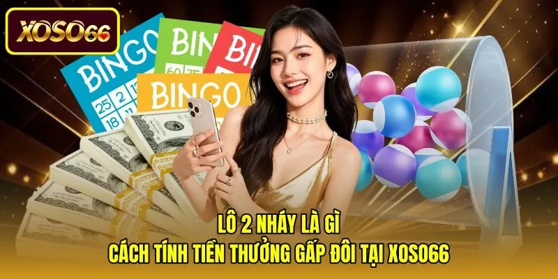 Lô 2 Nháy Là Gì - Cách Tính Tiền Thưởng Gấp Đôi Tại Xoso66