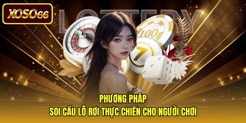 Ứng dụng hiểu biết lô rơi là gì vào chiến thuật soi cầu