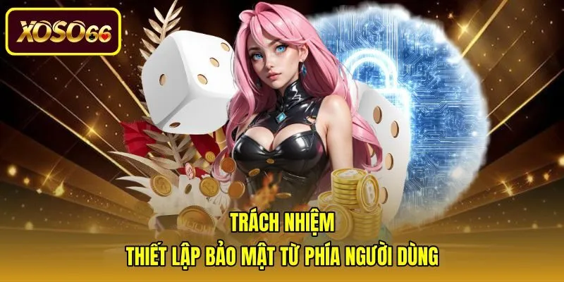 Trách nhiệm bảo vệ tài khoản trong chính sách bảo mật