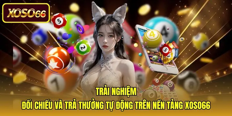 Tính năng đối chiếu và trả thưởng tự động trên nền tảng Xoso66